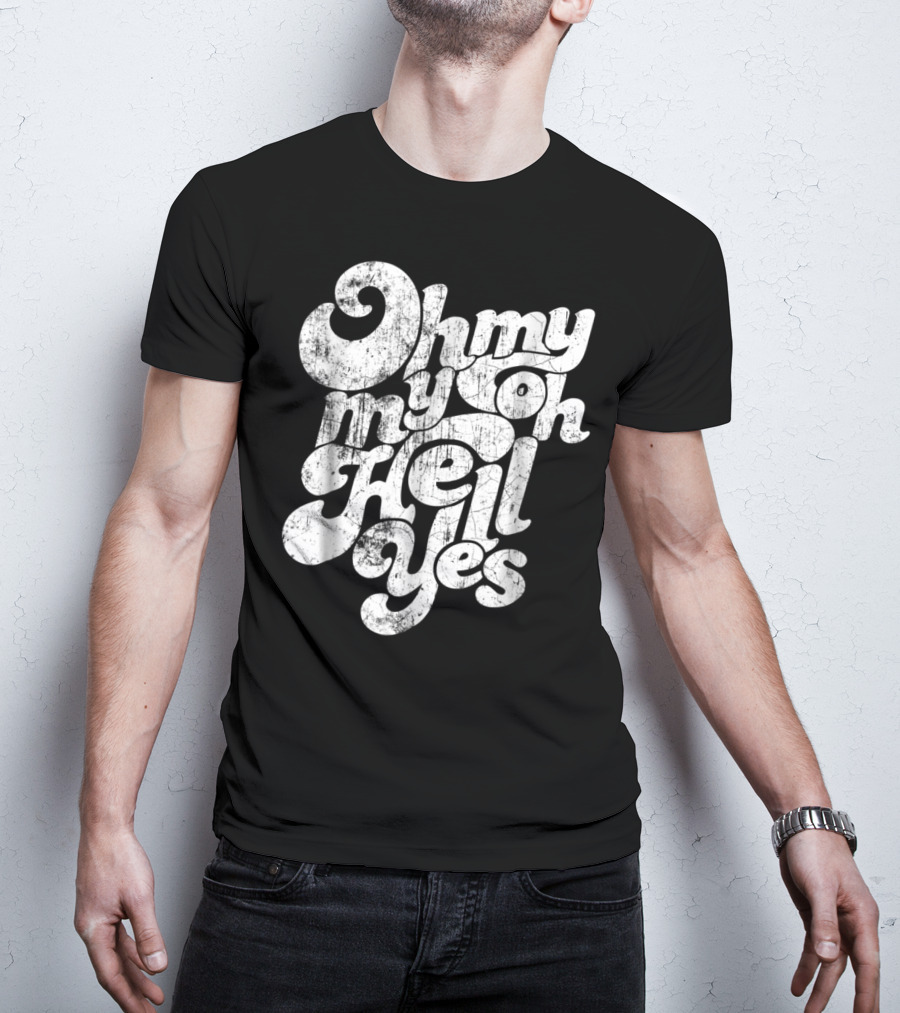 Oh My My Oh Hell Yes Classic Rock Song T-Shirt