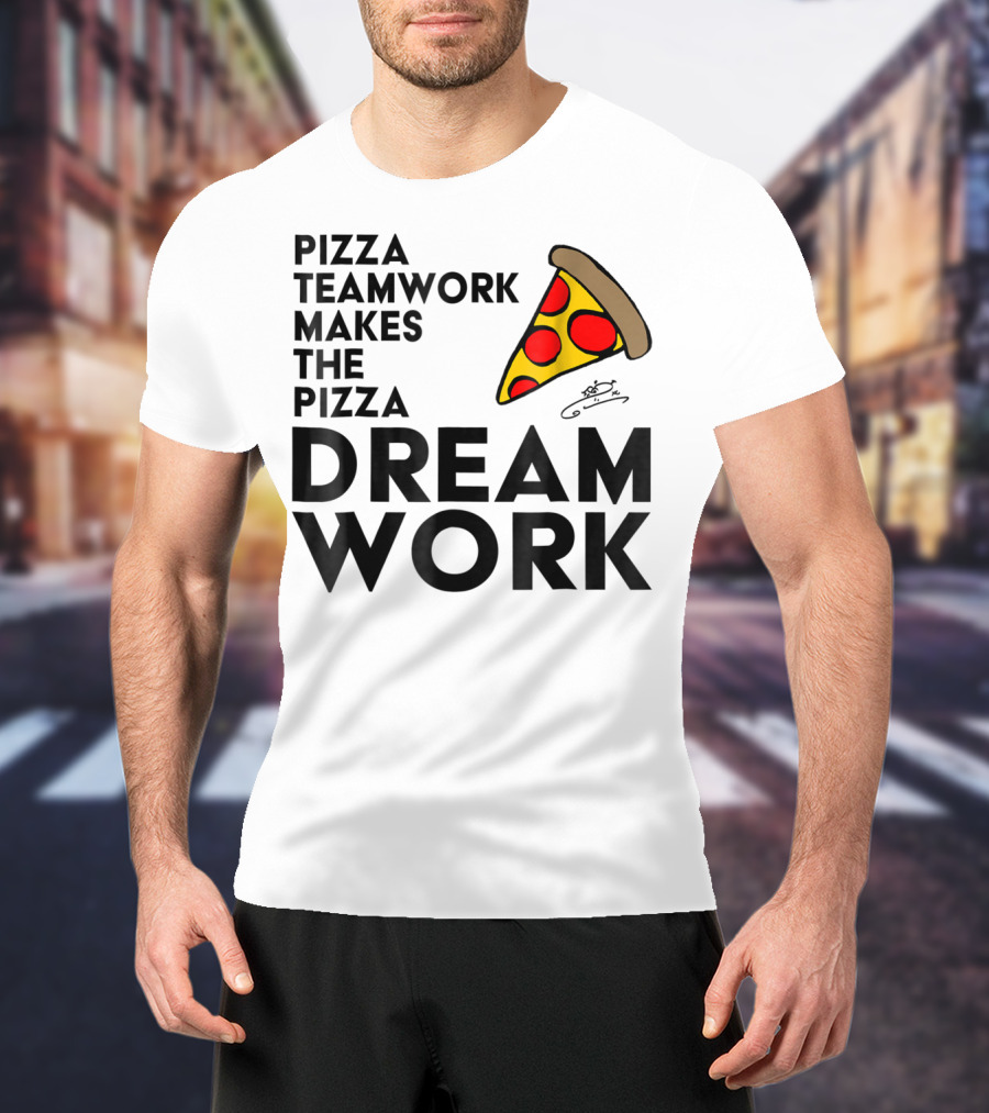 Pizza Teamwork Makes The Pizza Dream Work Slice T-Shirt
