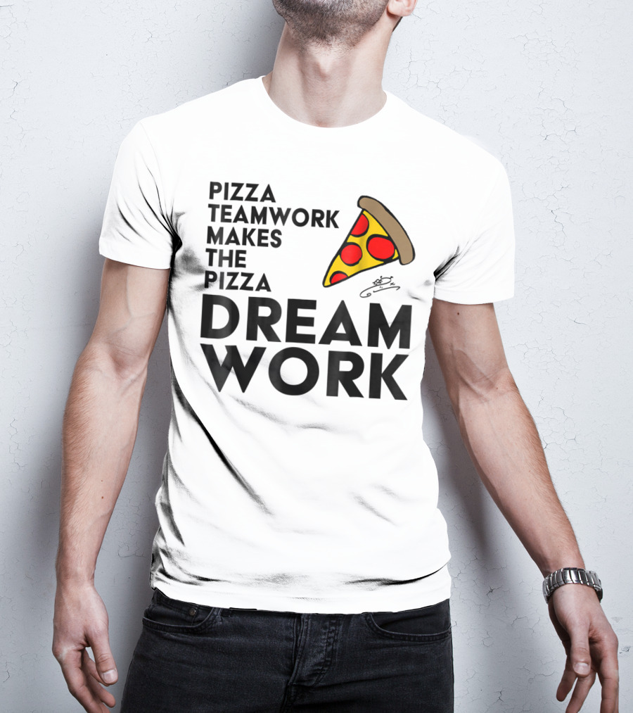 Pizza Teamwork Makes The Pizza Dream Work Slice T-Shirt