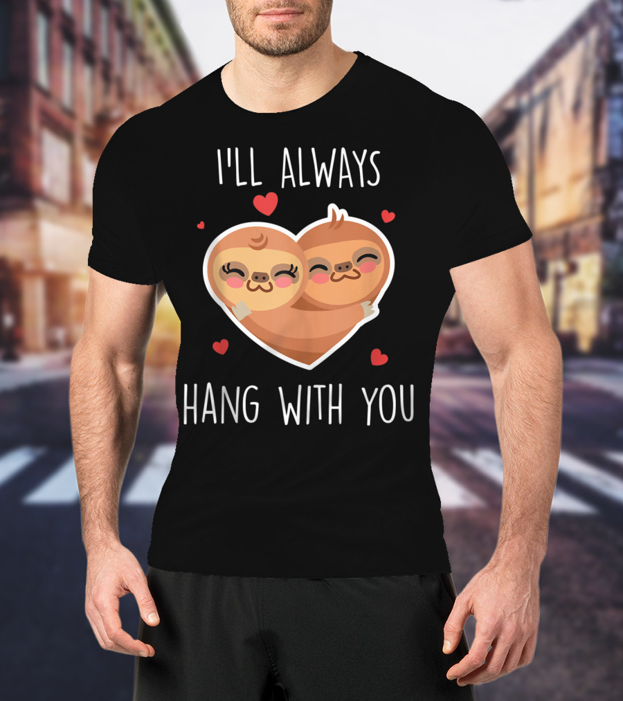 I'll Always Hang With You Cute Sloth Heart Hug With Red Hearts T-Shirt