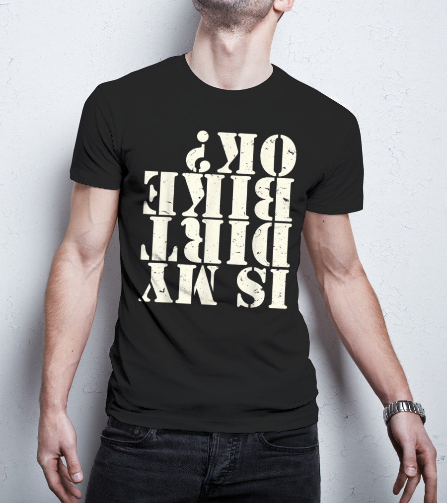 Is My Dirt Bike OK T-Shirt