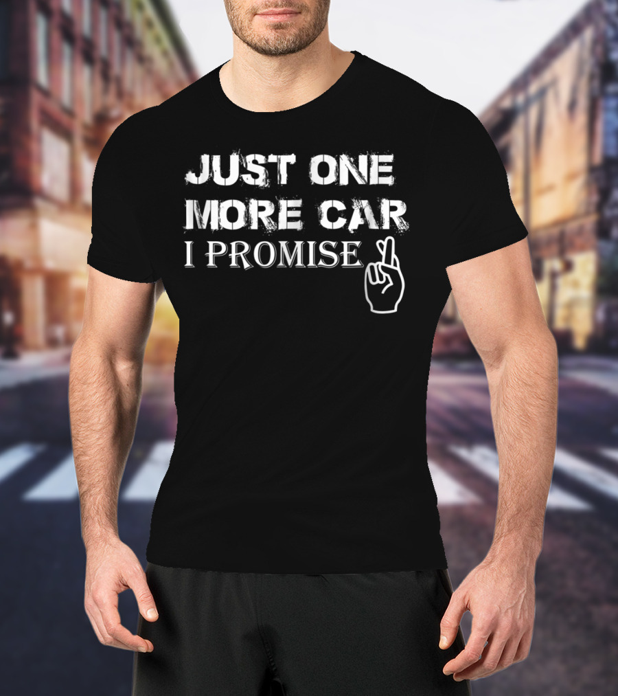 Just One More Car I Promise Classic Cars Trucks Hot Rod T-Shirt
