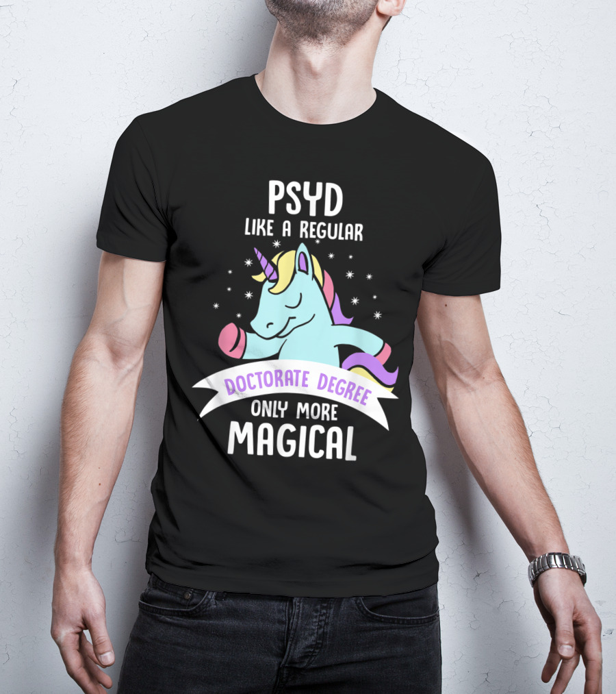 Psyd Like A Regular Doctorate Degree Only More Magical Unicorn Image T-Shirt