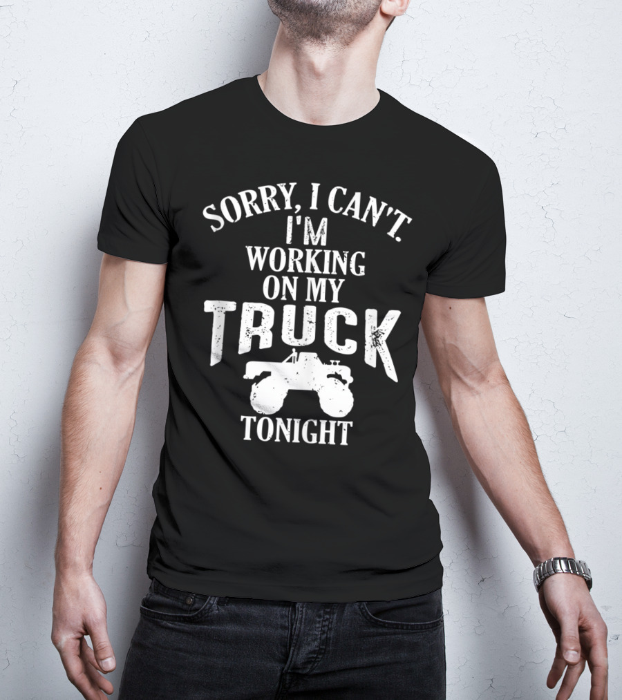 Sorry I Can't I'm Working On My Truck Tonight T-Shirt