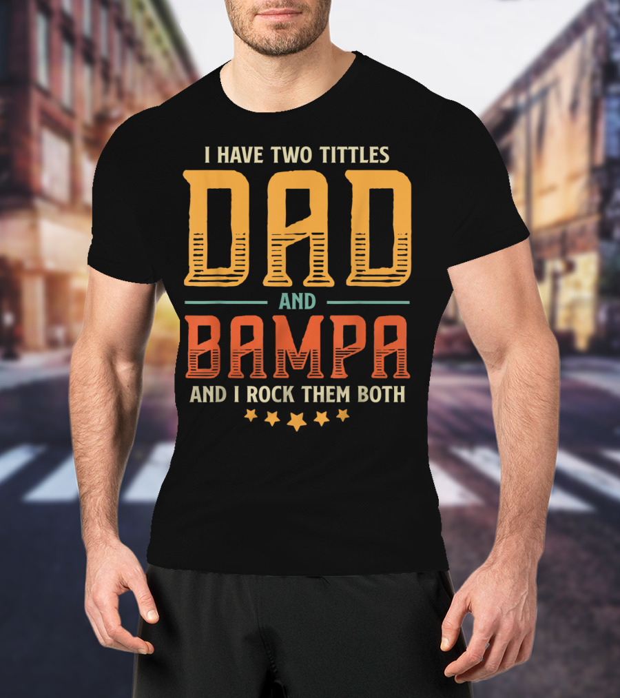 I Have Two Titles Dad And Bampa And I Rock Them Both T-Shirt