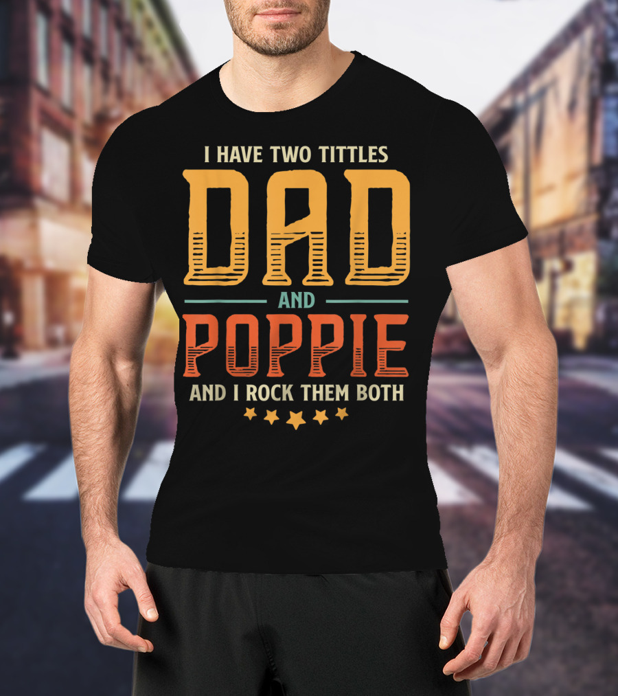 I Have Two Titles Dad And Poppie And I Rock Them Both T-Shirt