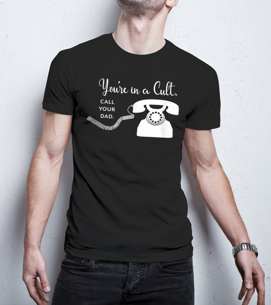 You're In A Cult Call Your Dad Rotary Phone Humor T-Shirt