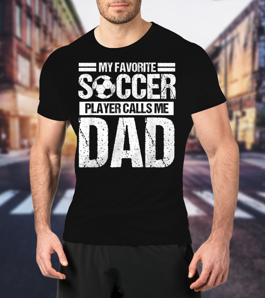 My Favorite Soccer Player Calls Me Dad Soccer Ball Father's Pride T-Shirt
