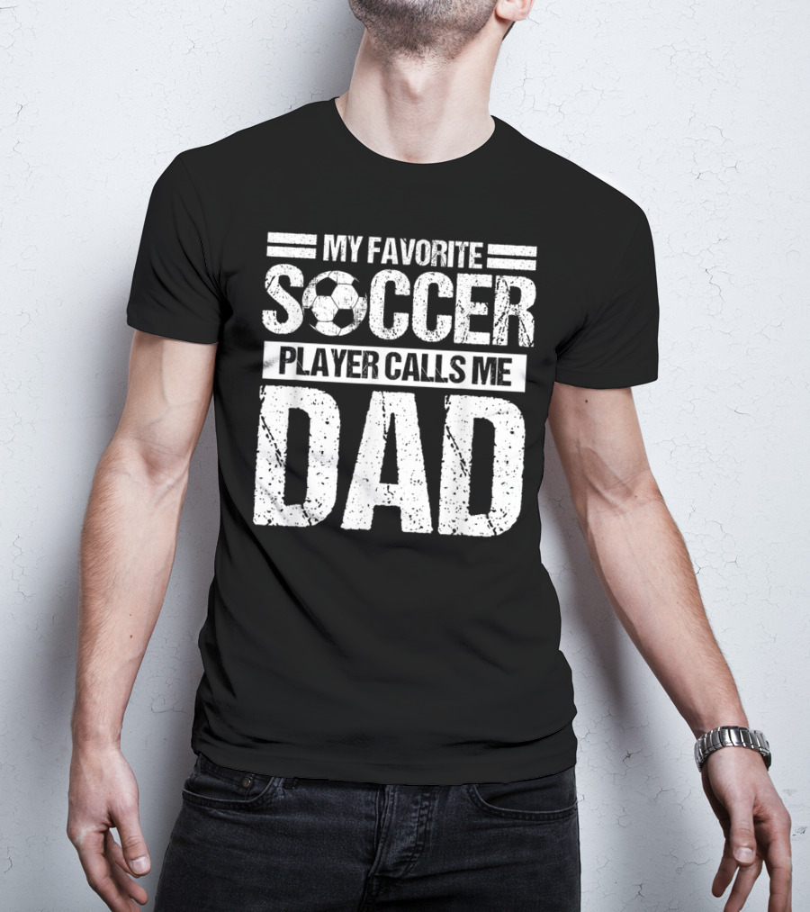 My Favorite Soccer Player Calls Me Dad Soccer Ball Father's Pride T-Shirt