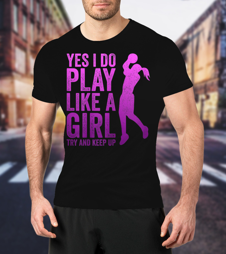 Yes I Do Play Like A Girl Try And Keep Up N Girls Youth Basketball Clothes Play T-Shirt