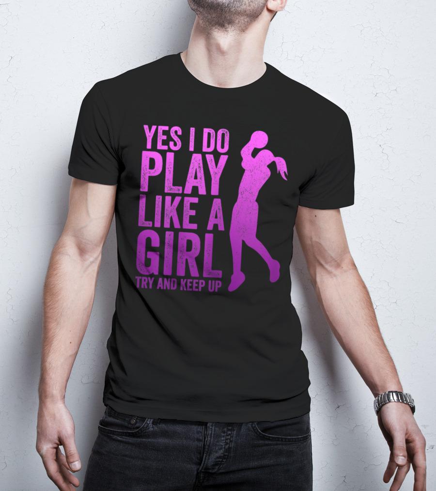 Yes I Do Play Like A Girl Try And Keep Up N Girls Youth Basketball Clothes Play T-Shirt
