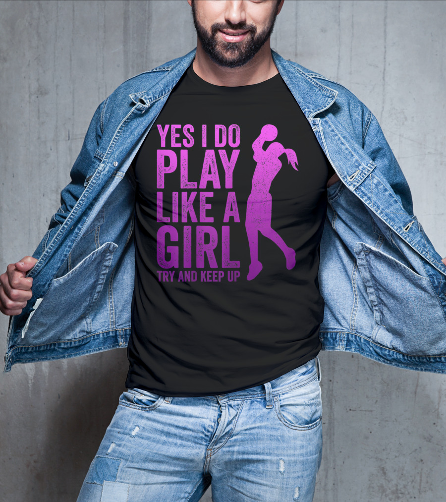 Yes I Do Play Like A Girl Try And Keep Up N Girls Youth Basketball Clothes Play T-Shirt