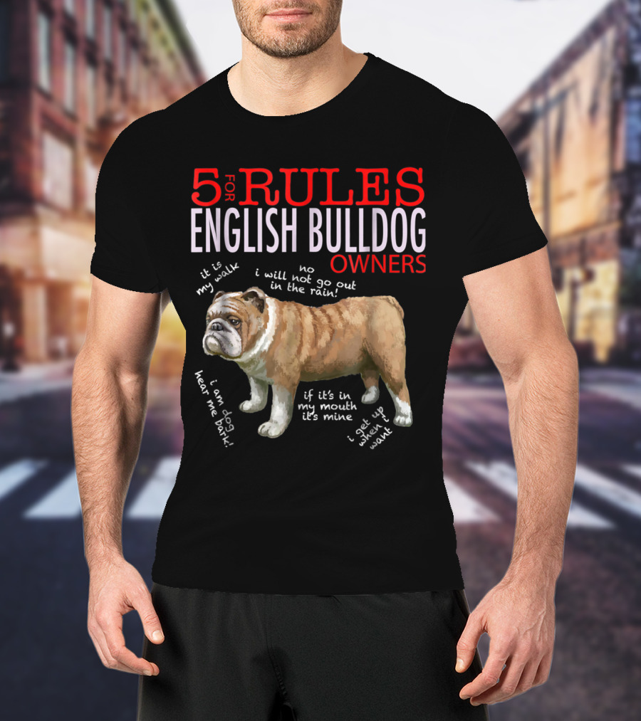 5 Rules For English Bulldog Owners: My Walk, No Rain, Hear Me Bark, It’s Mine, Get Up And Walk T-Shirt