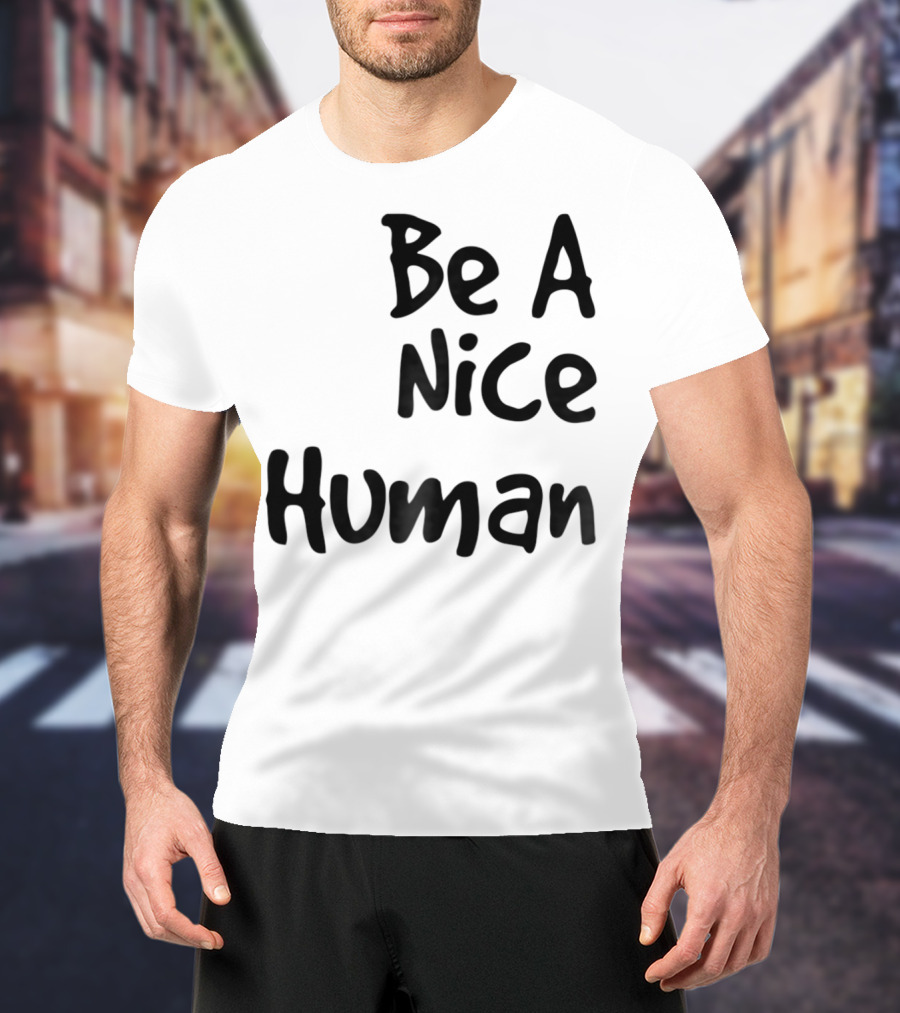 BE A NICE HUMAN Motivate Kindness Positive Message T-Shirt