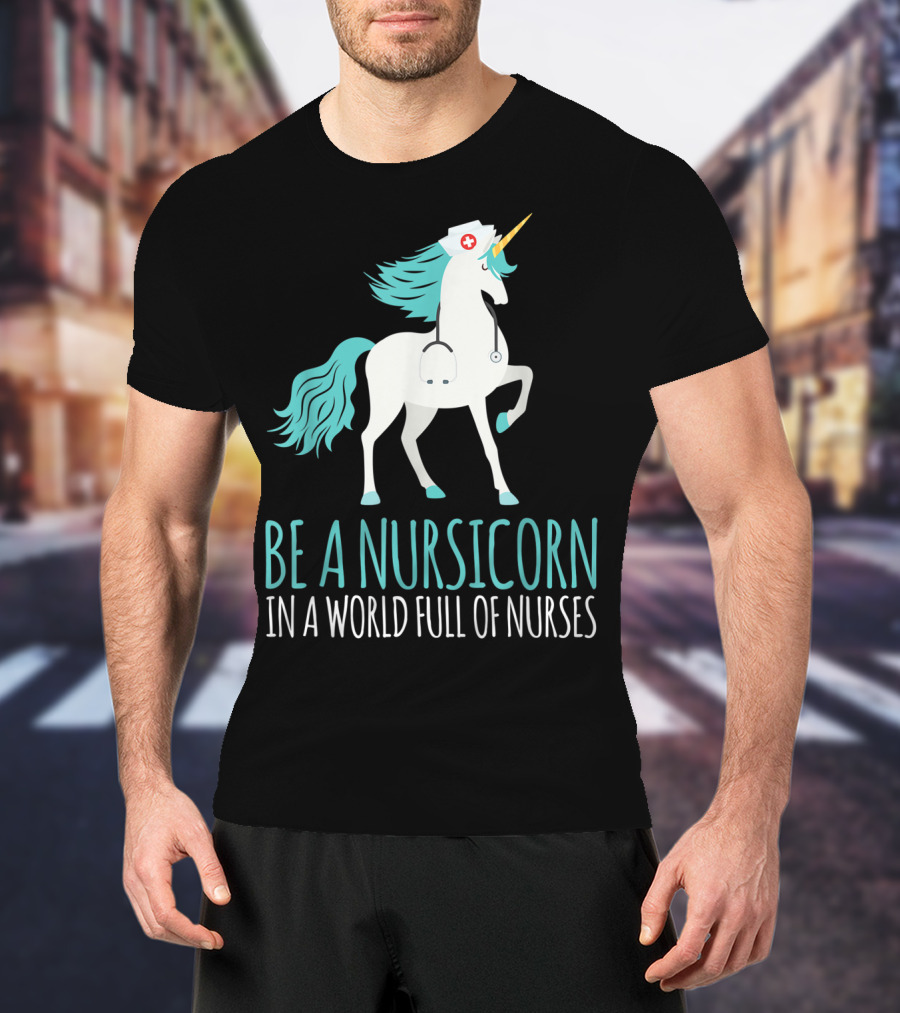 Be A Nursicorn In A World Full Of Nurses Unicorn Nurse Stethoscope Hat T-Shirt