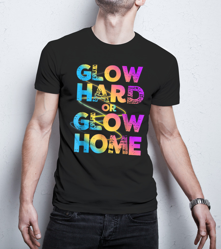 Glow Hard Or Glow Home Bright Neon Colours T-Shirt