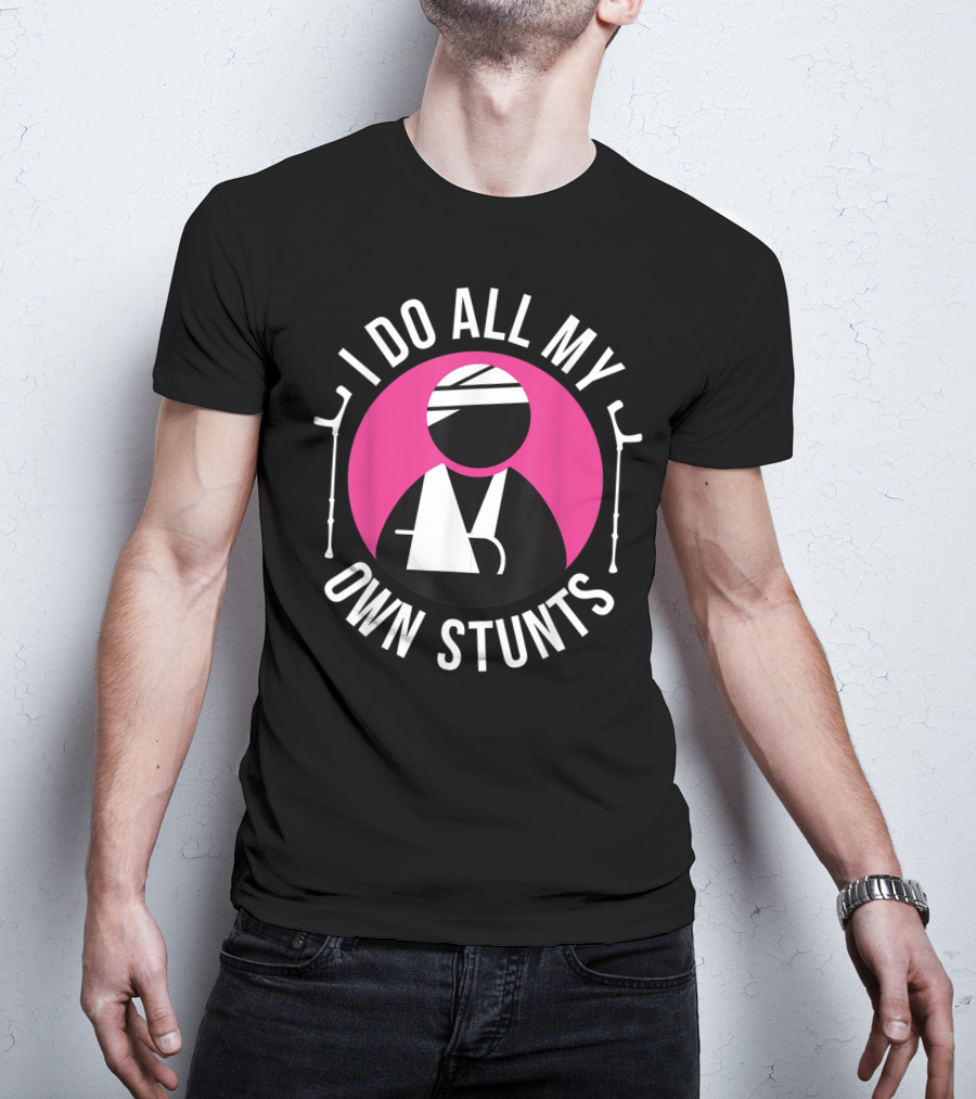 I Do All My Own Stunts Broken Arm Get Well Soon T-Shirt