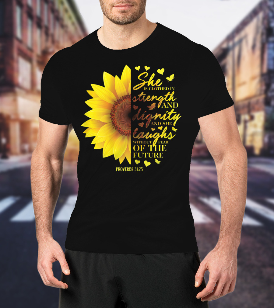 Proverbs 31:25 She Is Clothed In Strength And Dignity Sunflower Christian Bible Verse T-Shirt