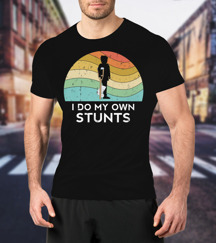 I Do My Own Stunts Broken Leg Injury Ankle Knee Foot Get Well T-Shirt
