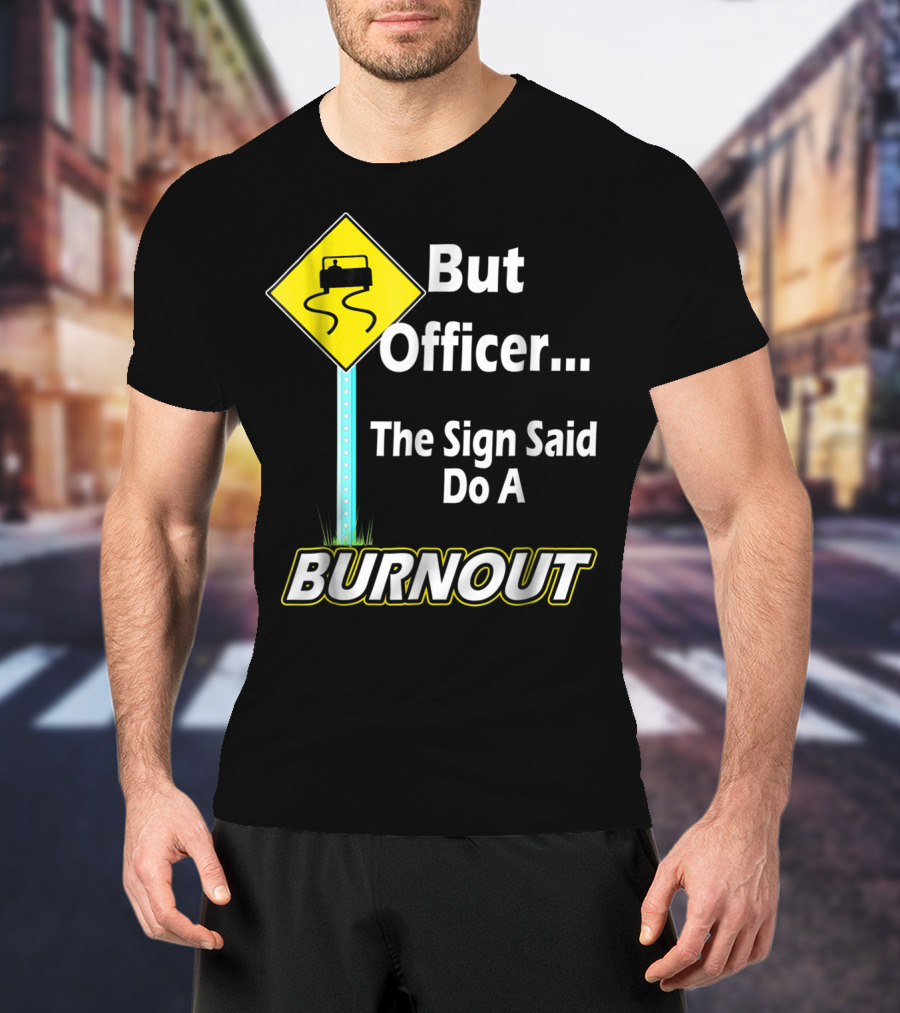 But Officer The Sign Said Do A Burnout Tire Track Road Sign T-Shirt