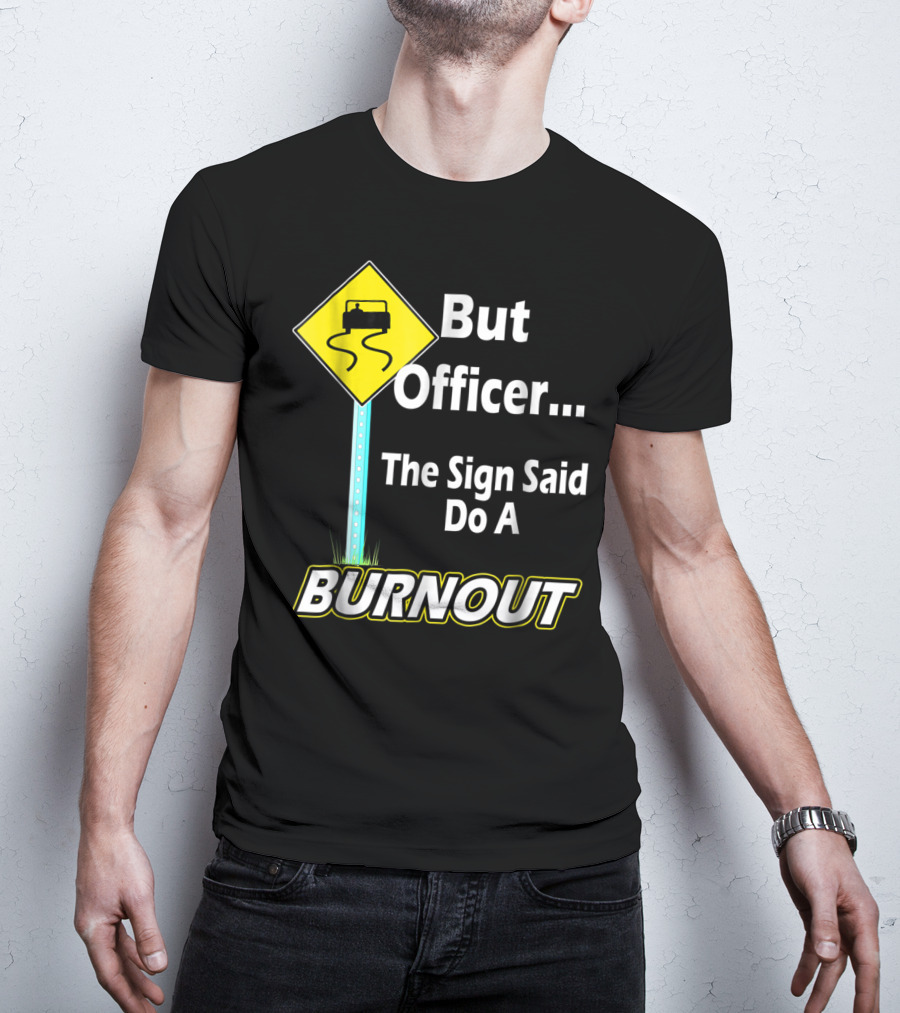 But Officer The Sign Said Do A Burnout Tire Track Road Sign T-Shirt