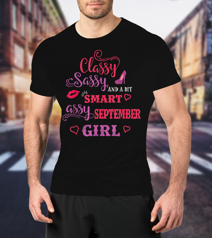 Classy Sassy And A Bit Smart Assy September Girl Hearts And Lips Glam T-Shirt