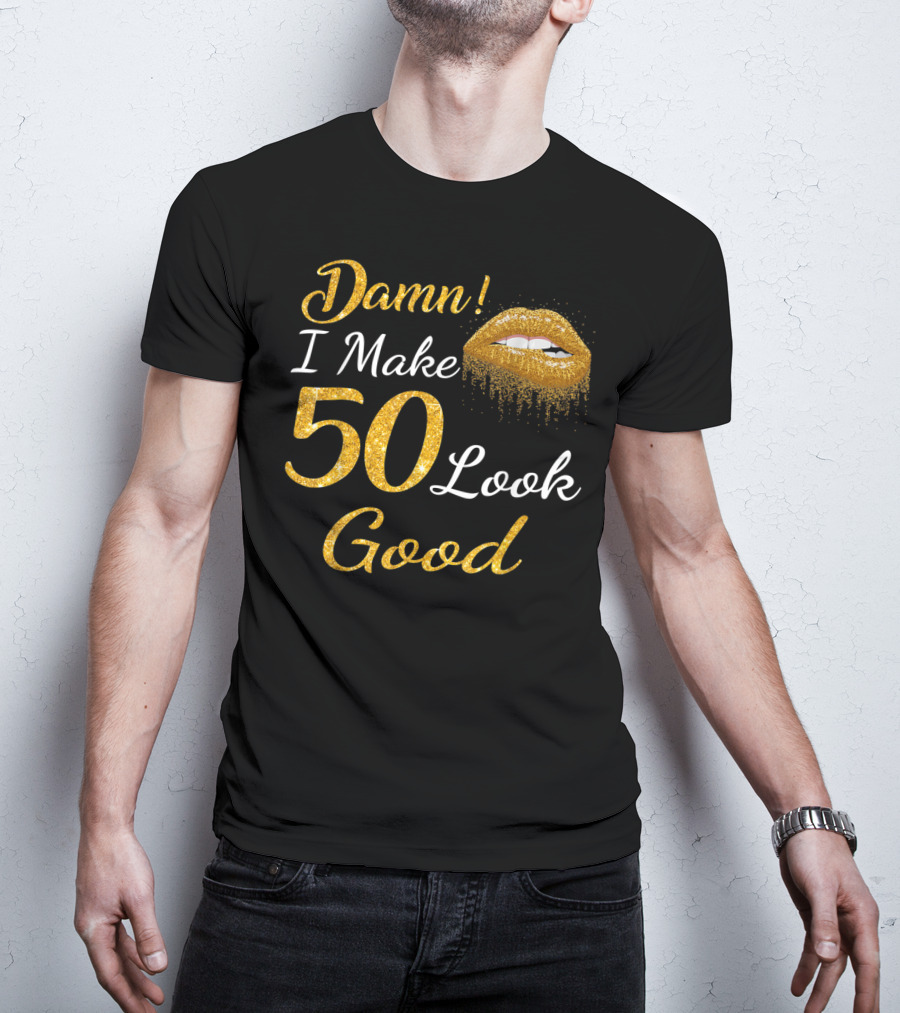Damn I Make 50 Look Good Gold Lips Birthday T-Shirt