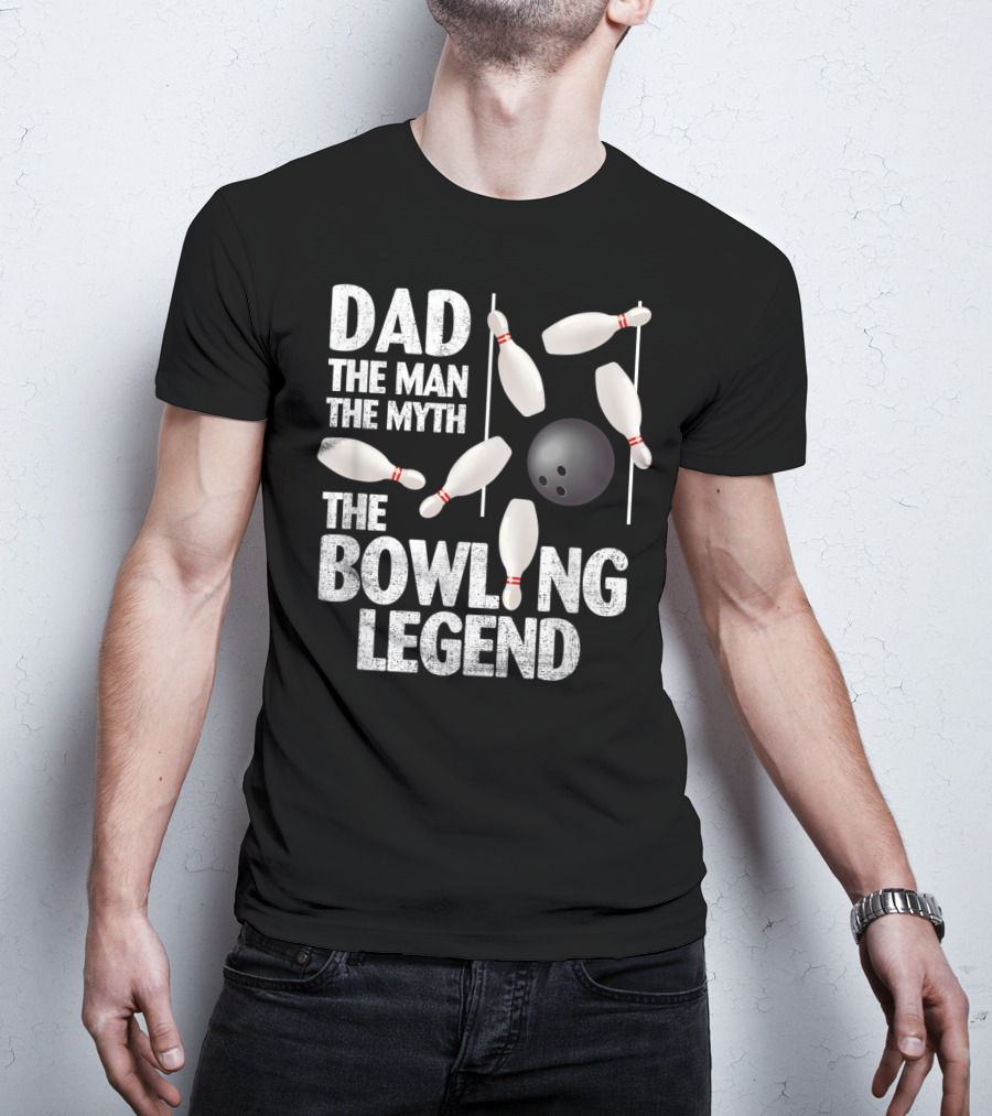 Dad The Man The Myth The Bowling Legend Pins Ball Display T-Shirt