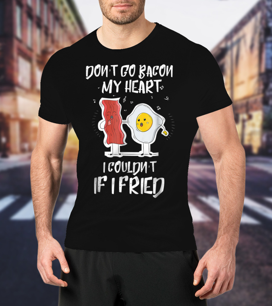 Don't Go Bacon My Heart I Couldn't If I Fried Egg Music Notes T-Shirt