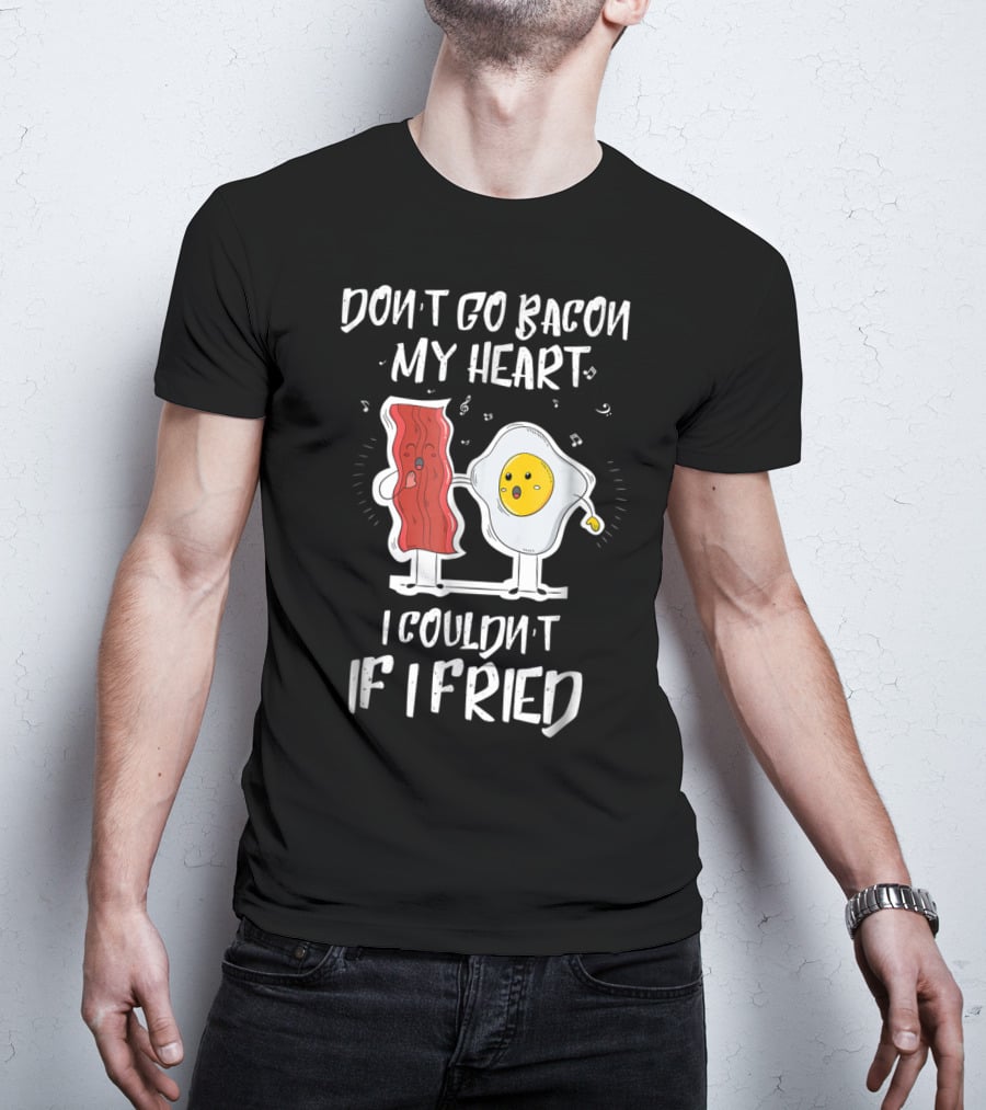 Don't Go Bacon My Heart I Couldn't If I Fried Egg Music Notes T-Shirt