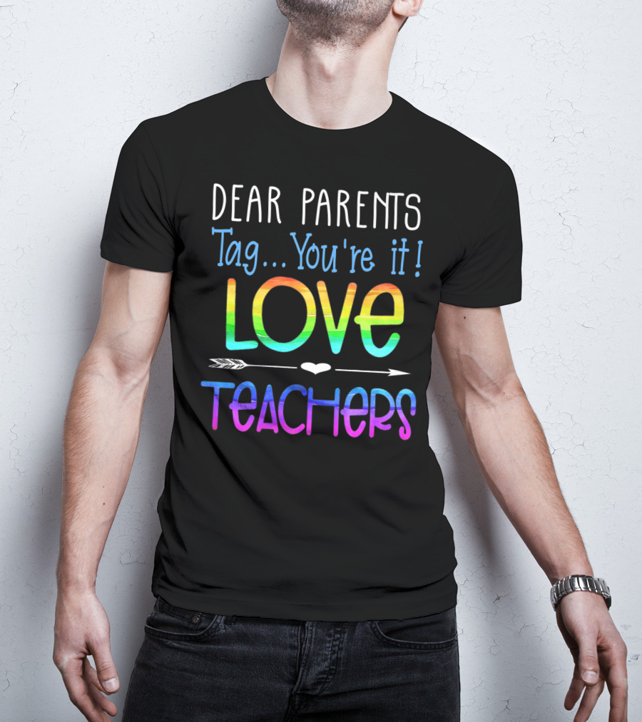Dear Parents Tag You're It Love Teachers Colorful T-Shirt