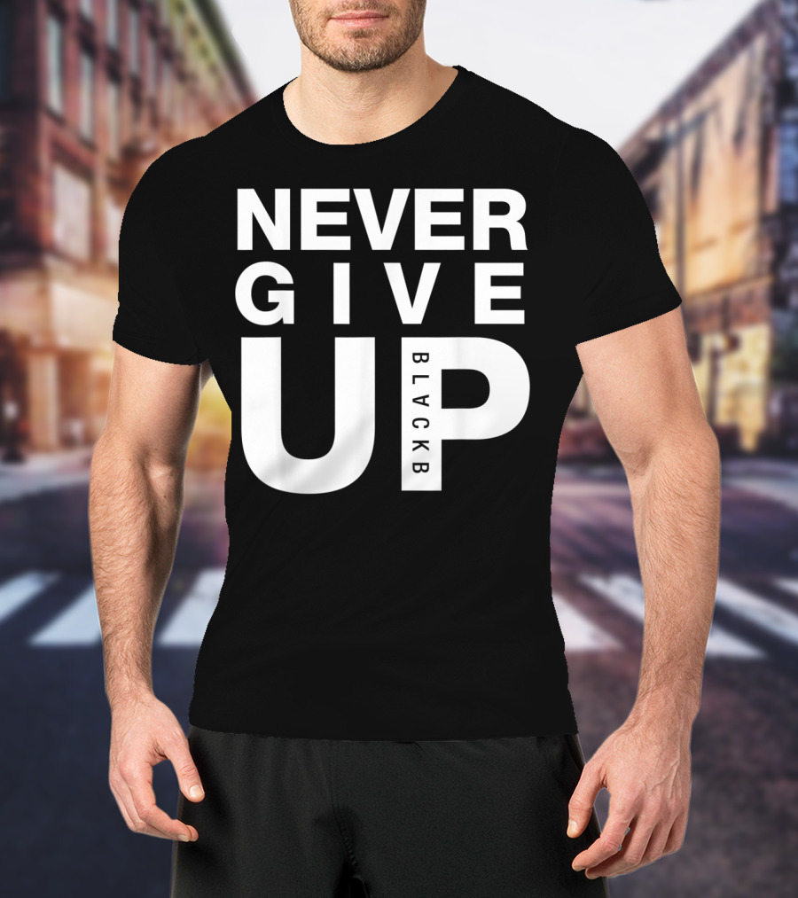 Never Give Up BlackB T-Shirt