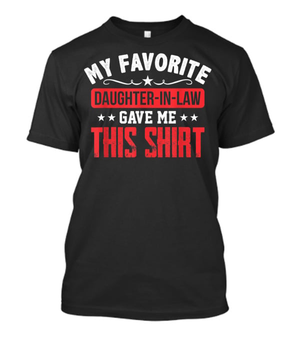 My Favorite Daughter-in-Law Gave Me This T-Shirt
