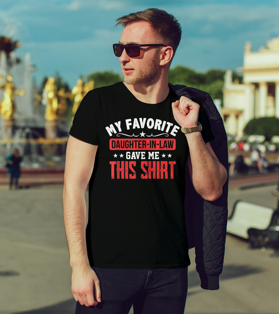 My Favorite Daughter-in-Law Gave Me This T-Shirt