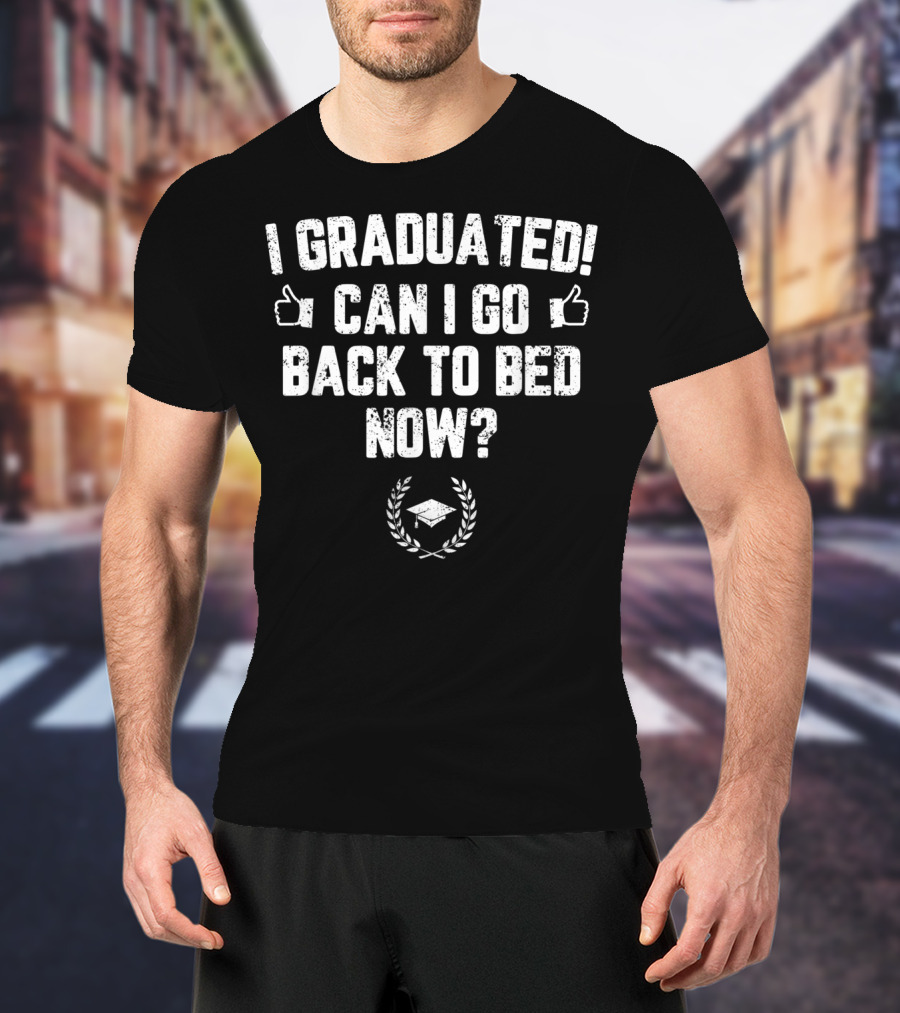 I Graduated Can I Go Back To Bed Now Thumbs Up Graduation Cap T-Shirt