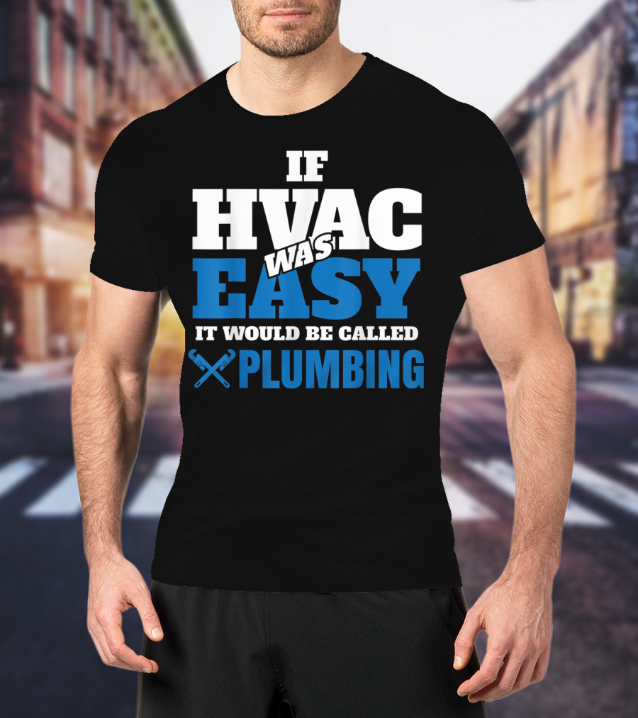 If HVAC Was Easy It Would Be Called Plumbing T-Shirt