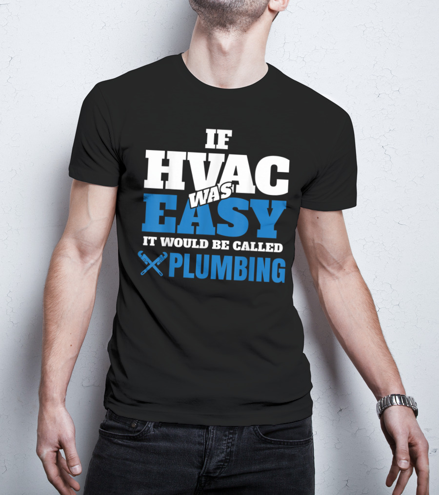 If HVAC Was Easy It Would Be Called Plumbing T-Shirt