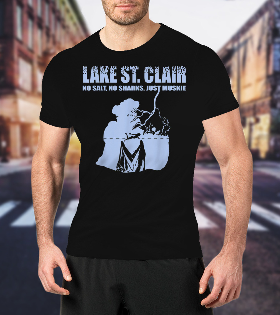 Lake St Clair No Salt No Sharks Just Muskie T-Shirt