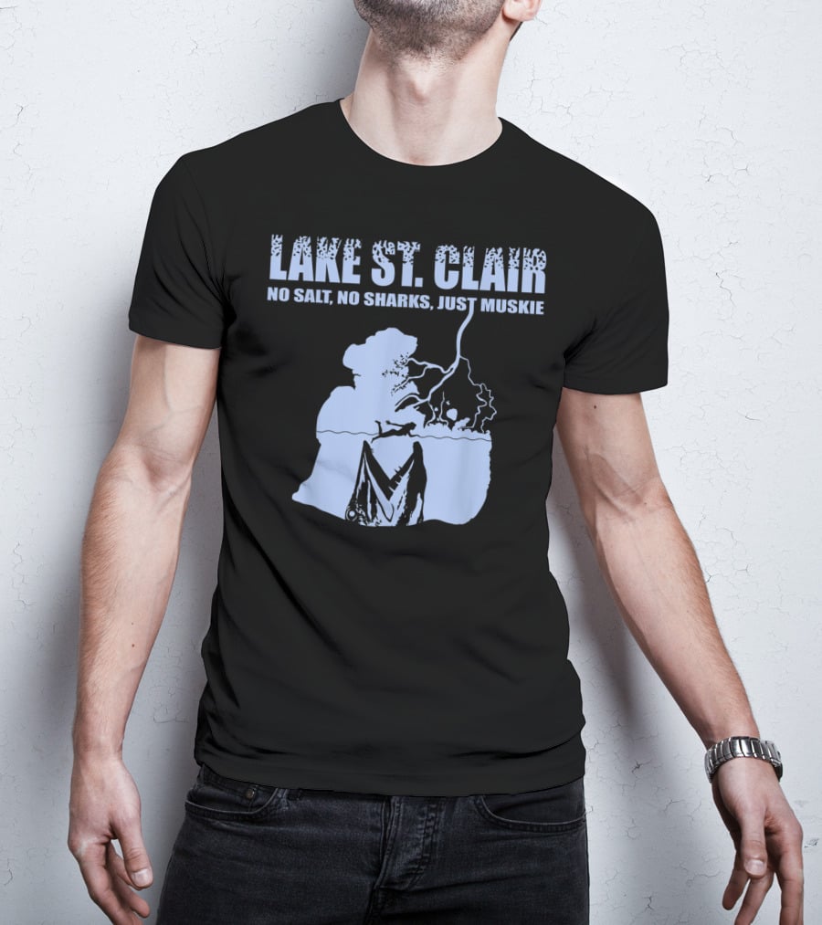 Lake St Clair No Salt No Sharks Just Muskie T-Shirt
