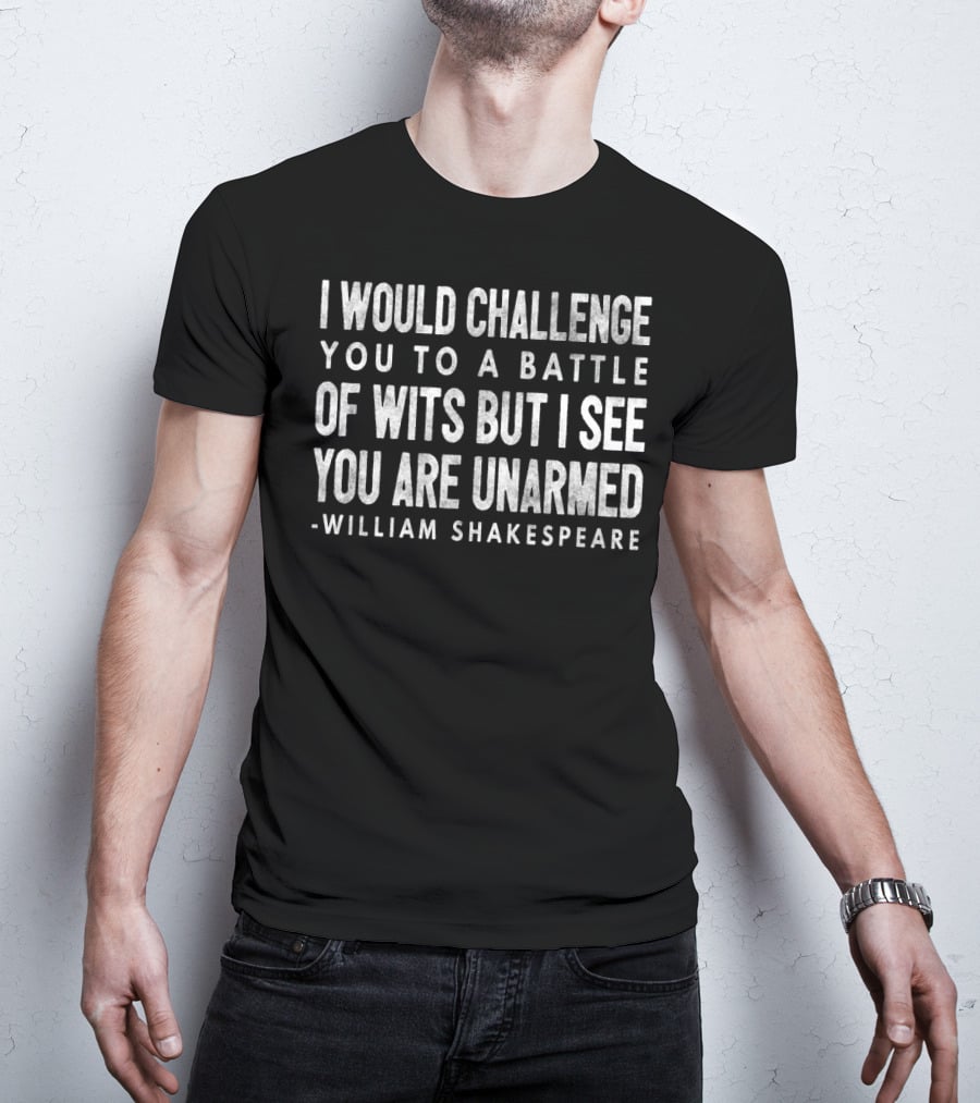 I Would Challenge You To A Battle Of Wits But I See You Are Unarmed William Shakespeare T-Shirt