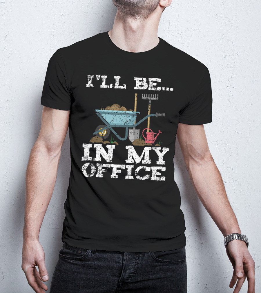 I'LL BE IN MY OFFICE Funny Garden Gardener Women Men T-Shirt