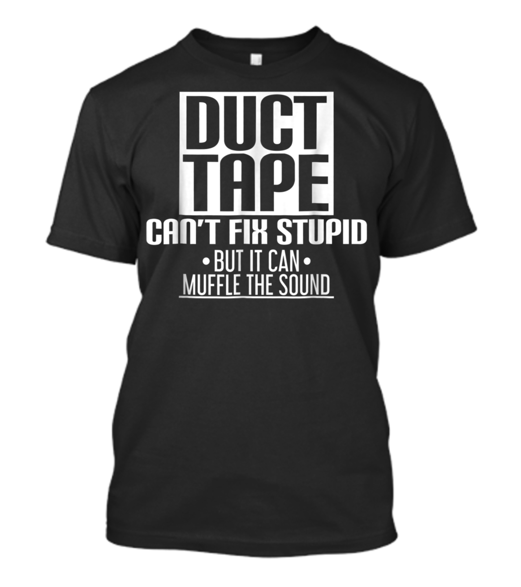 Duct Tape Can't Fix Stupid But It Can Muffle The Sound T-Shirt