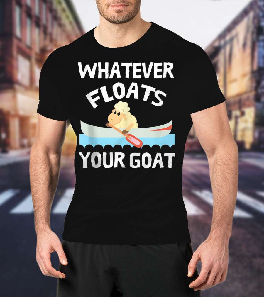 Whatever Floats Your Goat Funny Cool T-Shirt