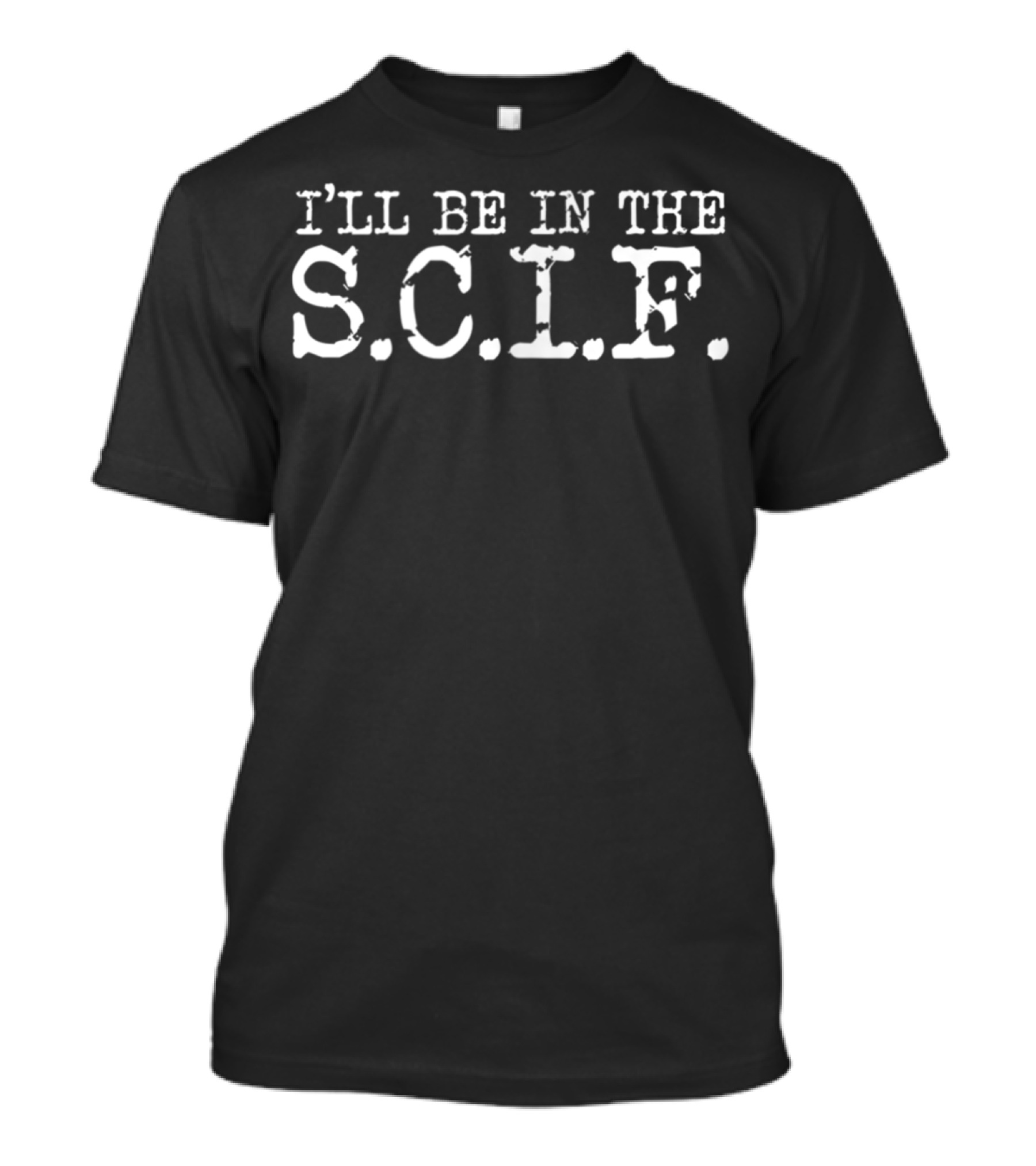 I'LL BE IN THE S.C.I.F. Funny Military Intelligence T-Shirt