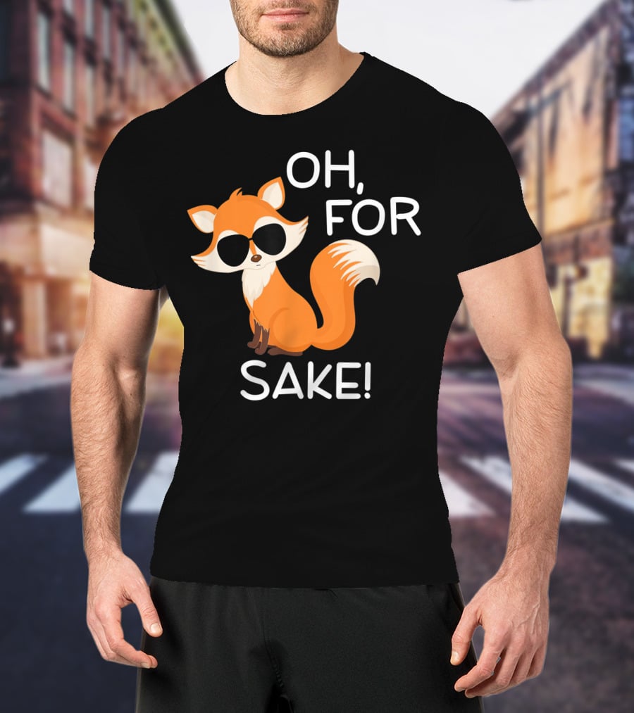 Oh For Fox Sake Funny Sarcastic Pun Joke T-Shirt