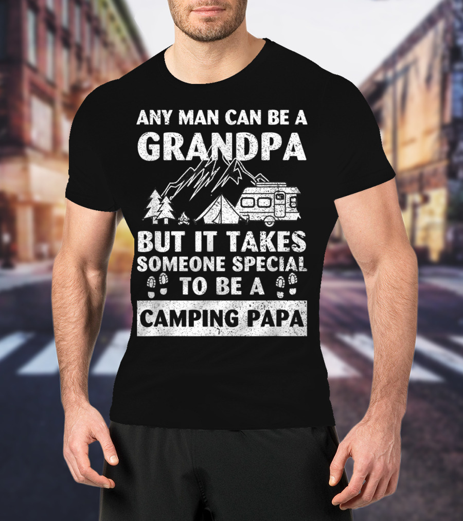 Any Man Can Be A Grandpa But It Takes Someone Special To Be A Camping Papa T-Shirt
