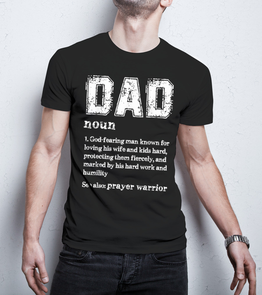 DAD Noun God-Fearing Man Known For Loving His Wife And Kids Hard See Also Prayer Warrior T-Shirt