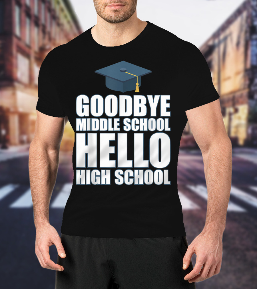 Goodbye Middle School Hello High School Graduation Cap T-Shirt