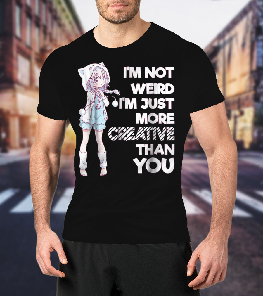 I'm Not Weird I'm Just More Creative Than You Cute Kawaii Anime T-Shirt