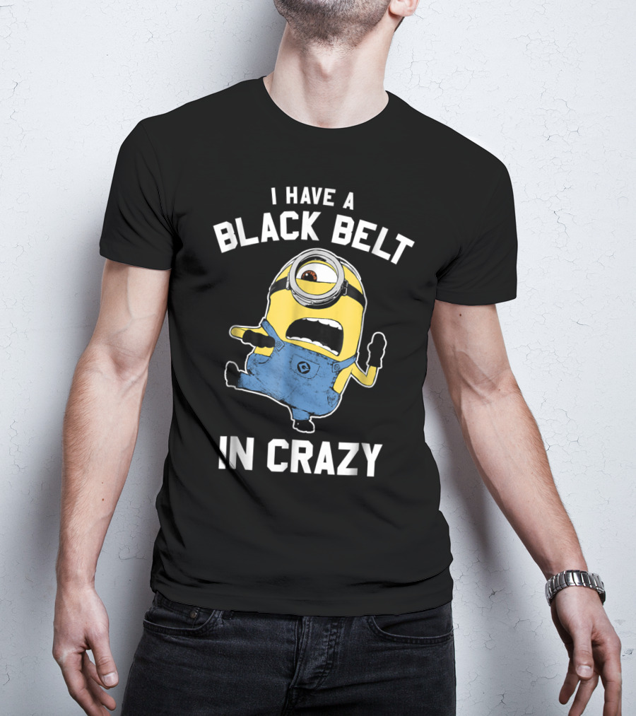 Despicable Me Minions I Have A Black Belt In Crazy T-Shirt